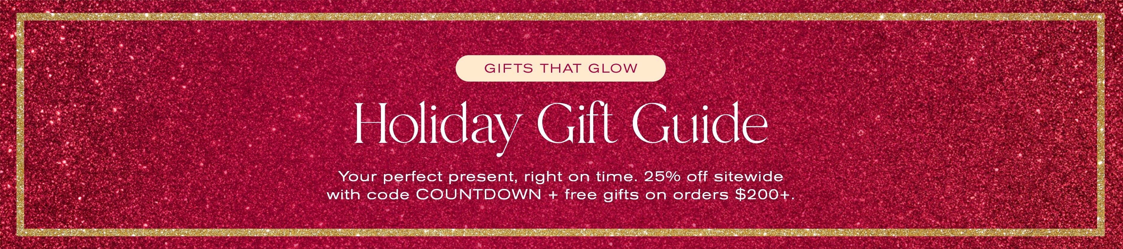 Gifts That Glow
Holiday Gift Guide
Your perfect present, right on time. 25% off sitewide with code COUNTDOWN + free gifts on orders $200+
