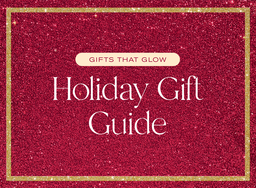 Gifts That Glow
Holiday Gift Guide