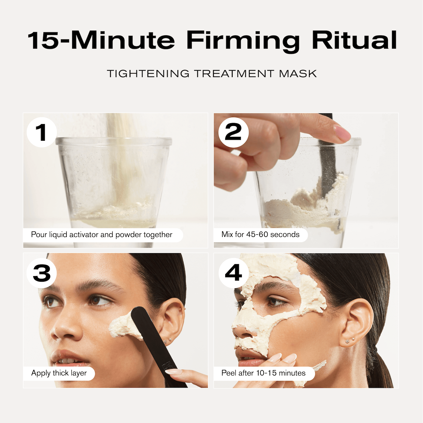 15-minute firming ritual
Tightening Treatment Mask
1. Pour liquid activator and powder together
2. Mix for 45-60 seconds
3. Apply thick layer
4. Peel after 10-15 minutes