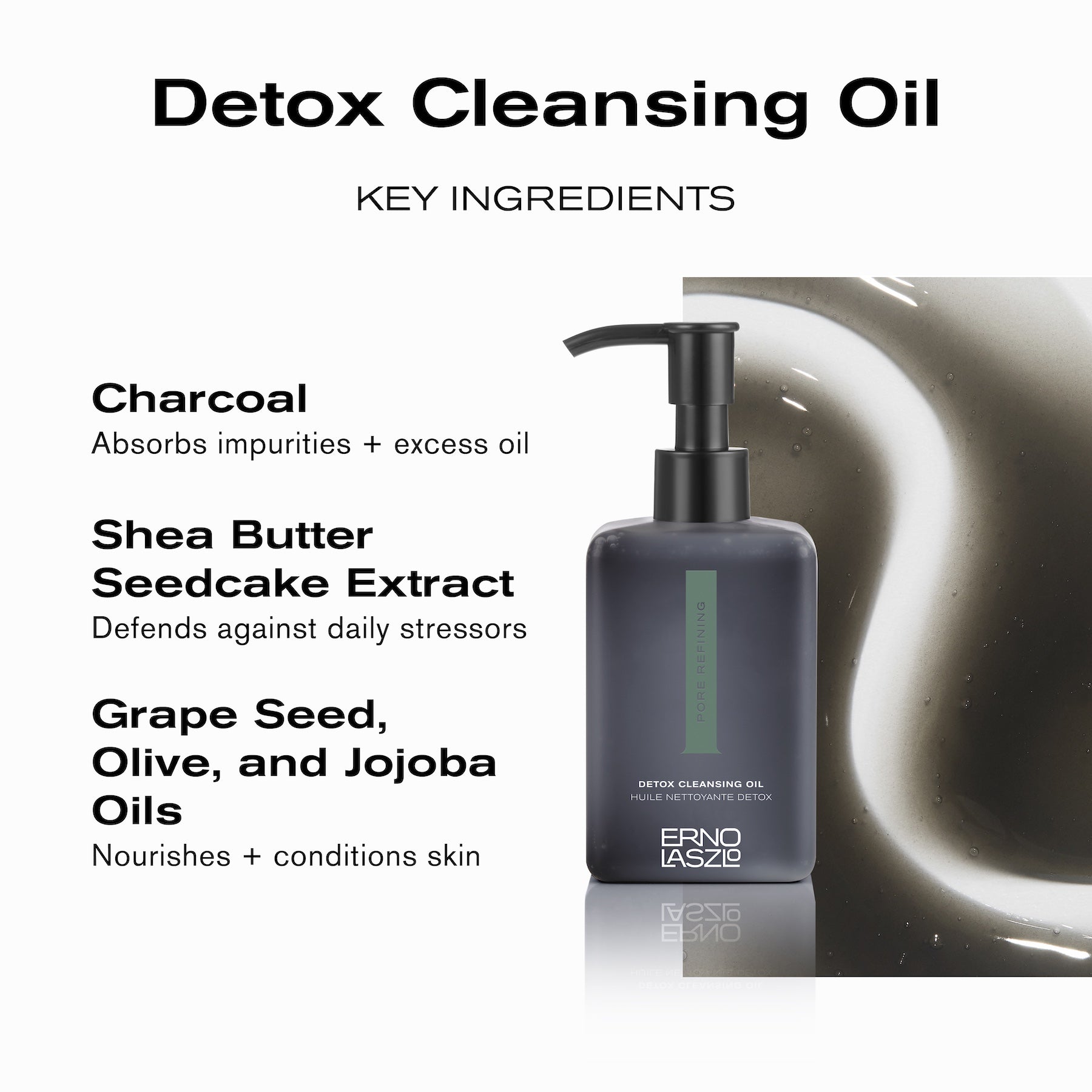 Detox Cleansing Oil
Key Ingredients
Charcoal absorbs impurities + excess oil
Shea Butter Seedcake Extract defends against daily stressors
Grape Seed, Olive, and Jojoba Oils nourishes + conditions skin
