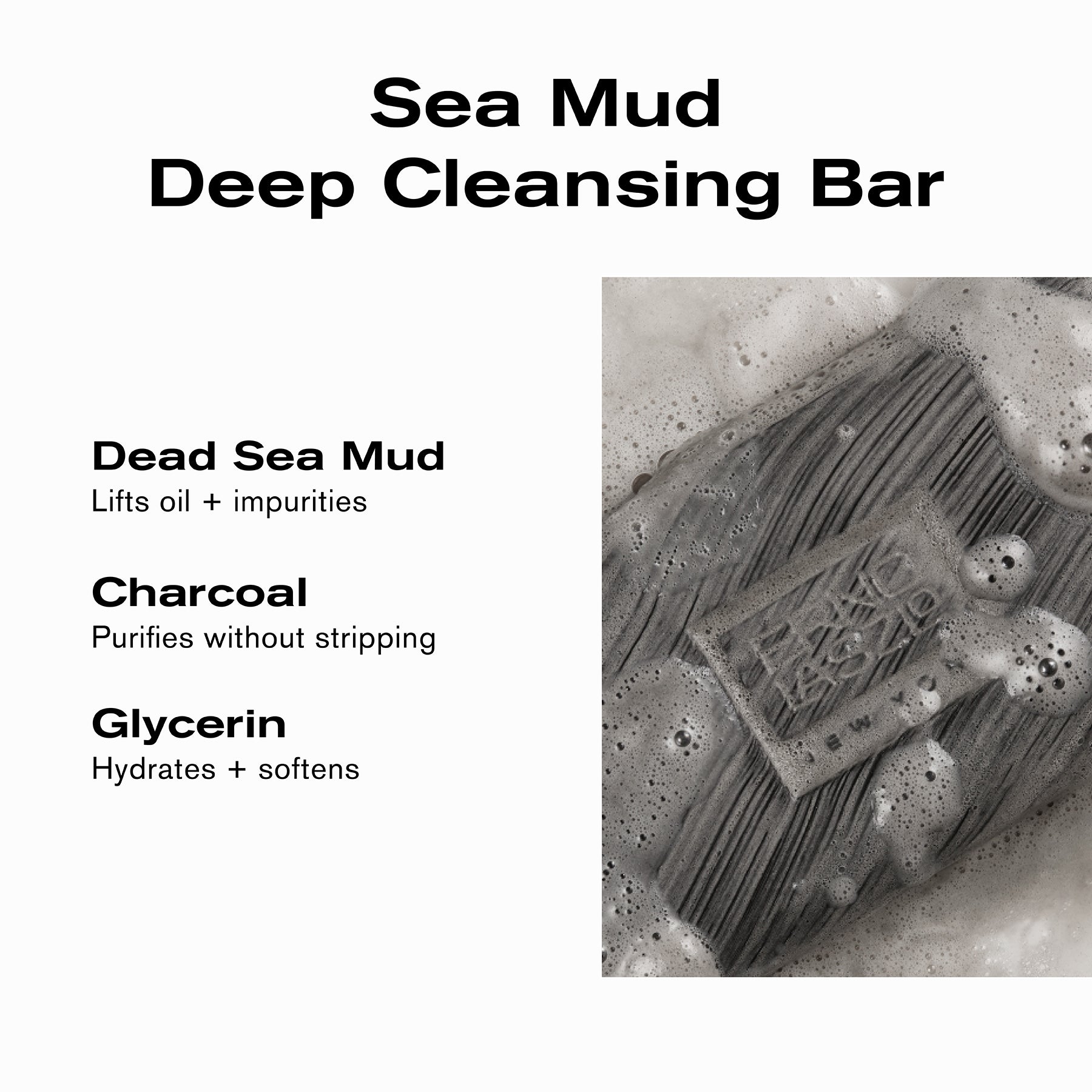 Sea Mud Deep Cleansing Bar
Dead Sea Mud lifts oil + impurities
Charcoal purifies without stripping
Glycerin hydrates + softens
