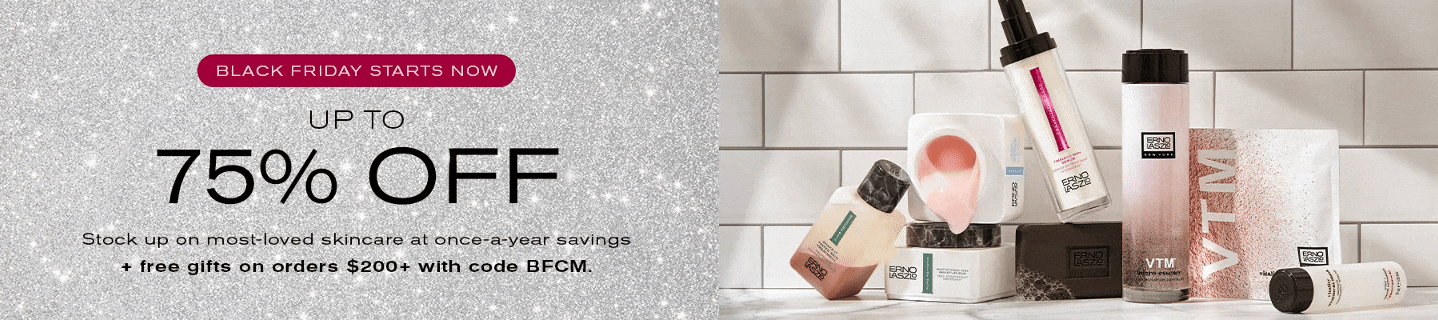 Black Friday Starts Now
Up to 75% off
Stock up on most-loved skincare at once-a-year savings + free gifts on orders $200+ with code BFCM.