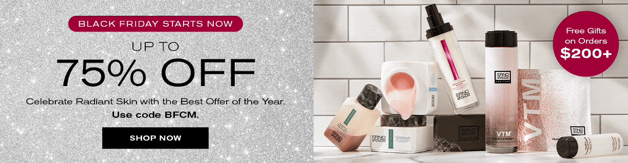 Black Friday Starts Now
Up to 75% Off
Celebrate radiant skin with the best offer of the year. Use code BFCM.
Shop Now
Free Gifts on Orders $200+