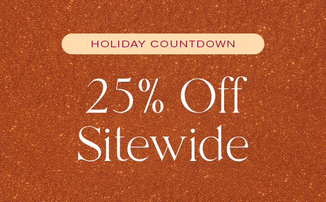 Holiday Countdown
25% off Sitewide