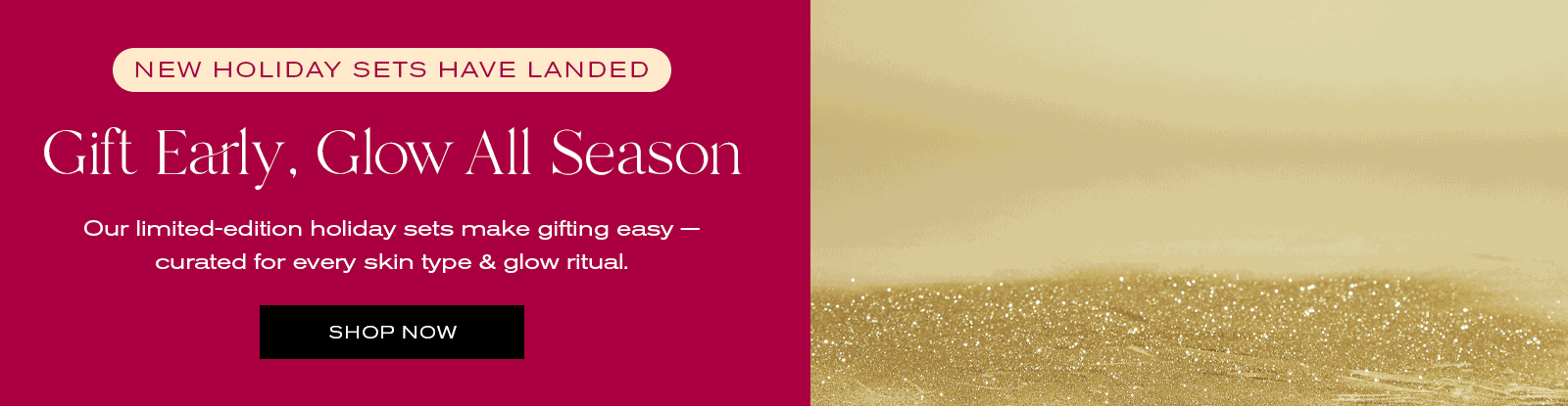 New Holiday Sets Have Landed
Gift Early, Glow All Season
Our limited-edition holiday sets make gifting easy - curated for every skin type & glow ritual.
Shop Now