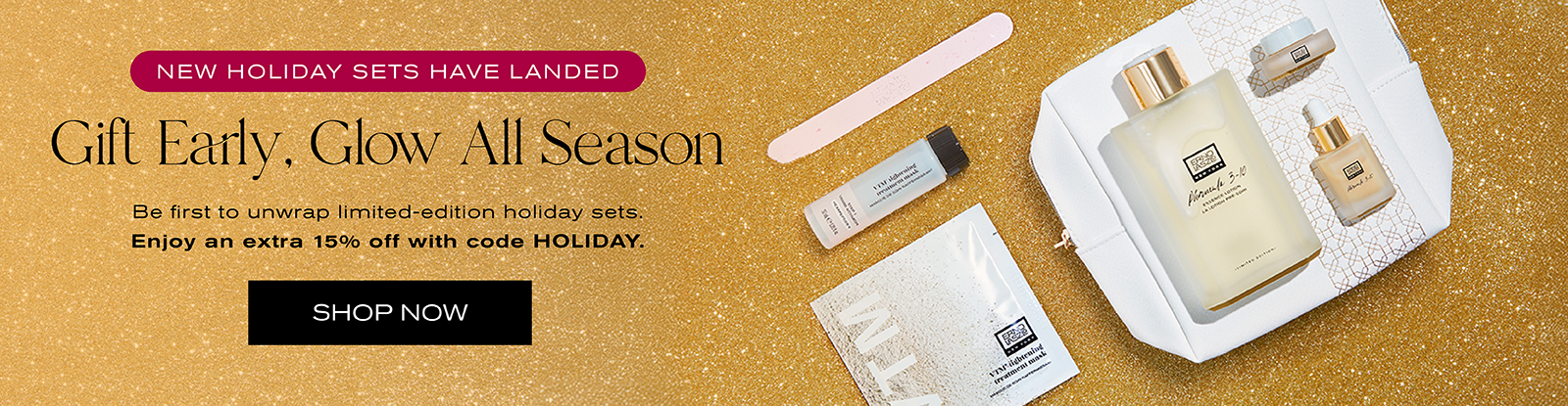 New Holiday Sets Have Landed
Gift Early, Glow All Season
Be first to unwrap limited-edition holiday sets. Enjoy an extra 15% off with code HOLIDAY.
Shop Now