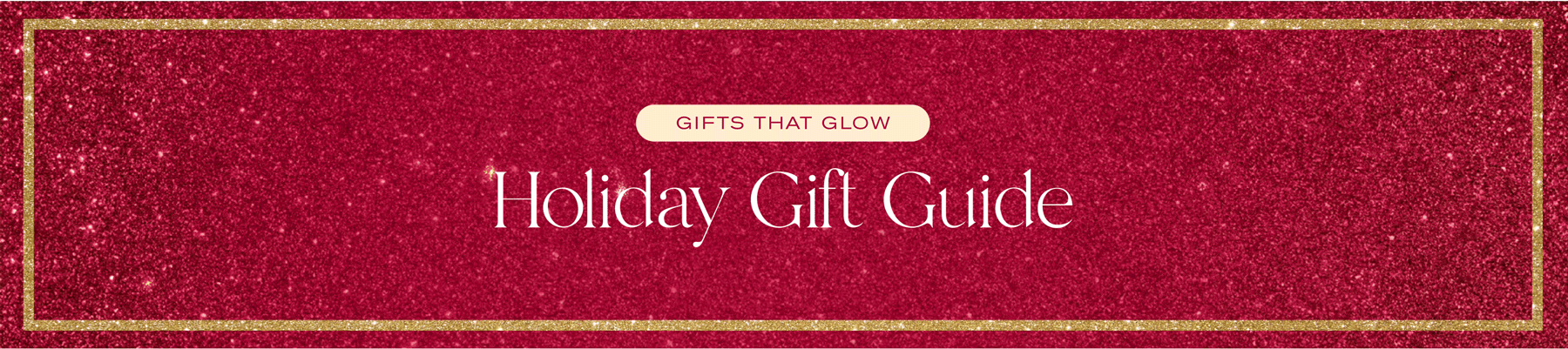 Gifts That Glow
Holiday Gift Guide