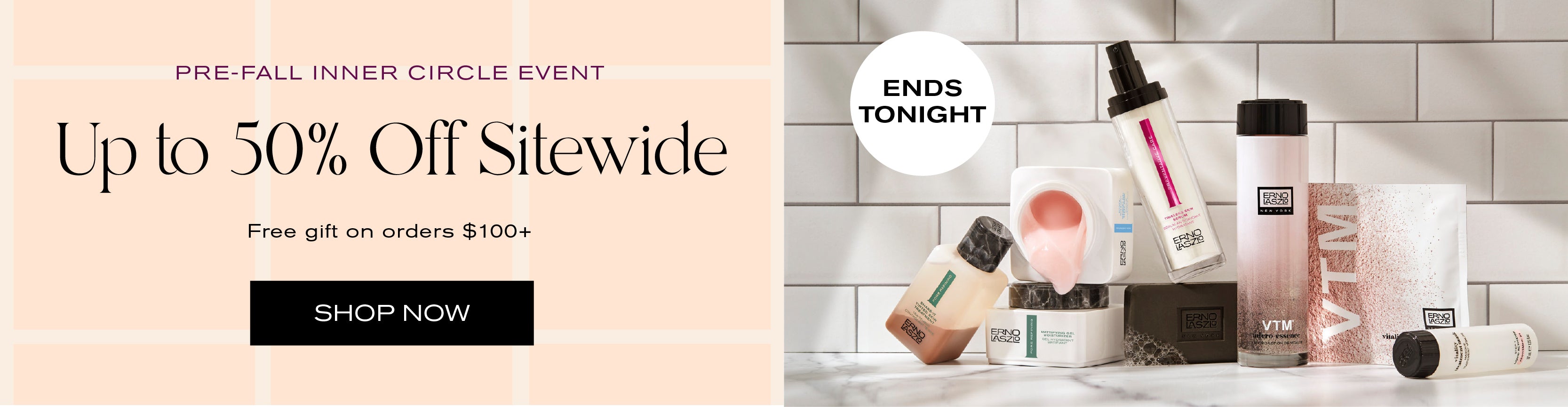 Pre-Fall Inner Circle Event
Up to 50% off sitewide
Free gift on orders $100+
Shop Now
Ends Tonight