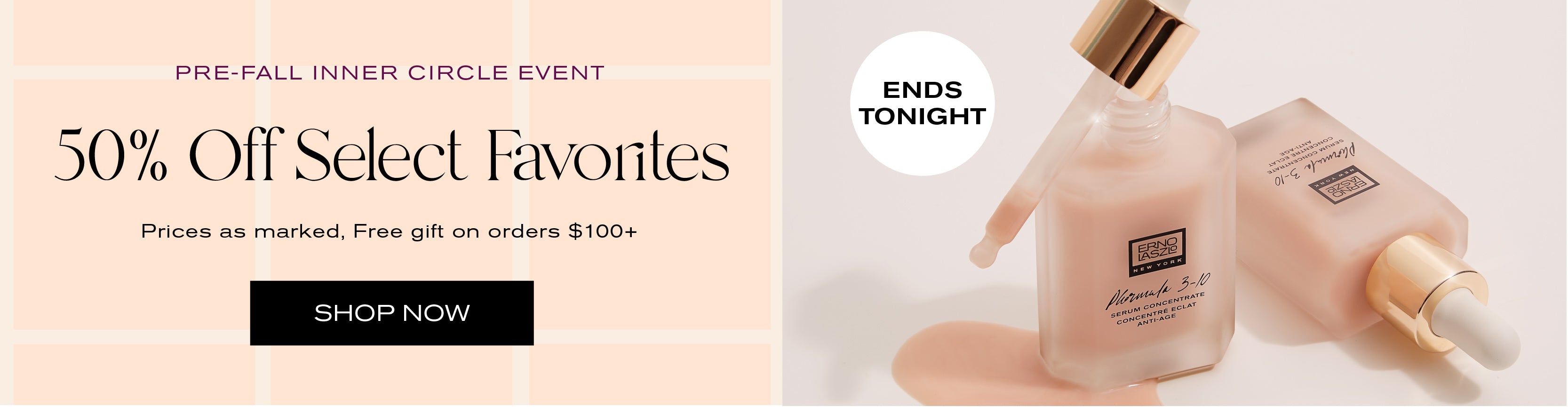 Pre-Fall Inner Circle Event
50% off select favorites
Prices as marked
Free gift on orders $100+
Shop Now
Ends Tonight