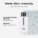 Matte Skin, Instantly
Light Controlling Toner
Cosmetic-Grade Alcohol removes excess oil
Glycerin attracts + binds moisture
