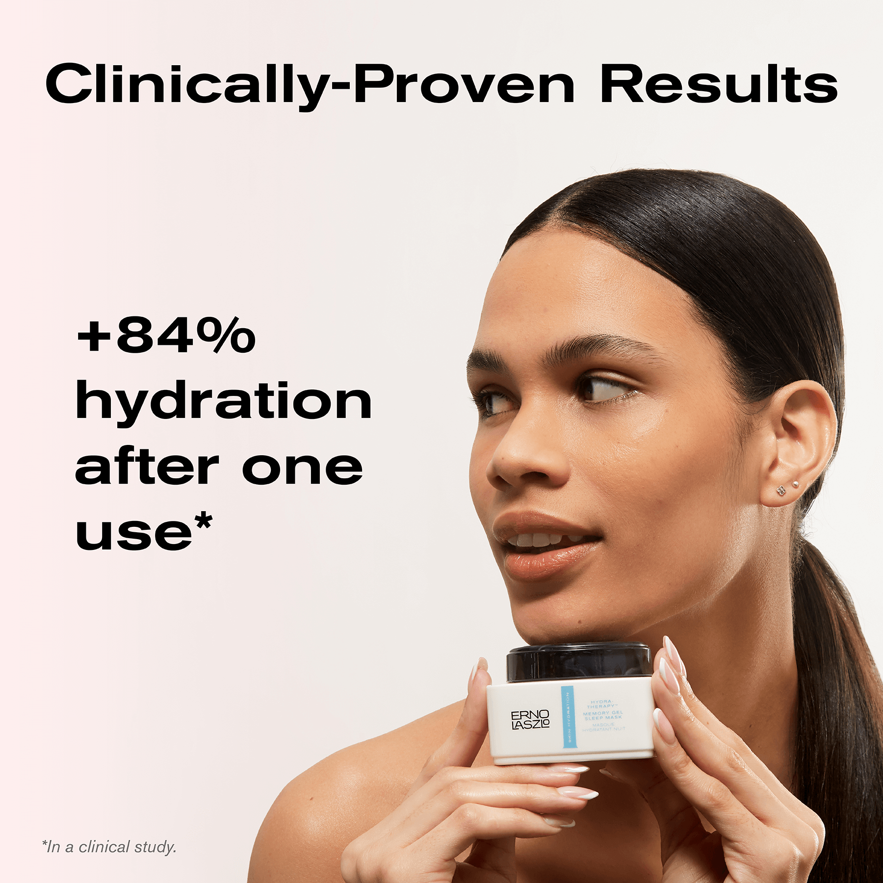 Clinically-Proven Results
+84% hydration after one use*

*In a clinical study