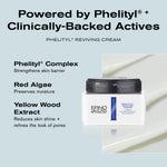 Powered by Phelityl + Clinically-Backed Actives 
Phelityl Reviving Cream
Phelityl Complex strengthens skin barrier
Red Algae preserves moisture
Yellow Wood Extract reduces skin shine + refines the look of pores