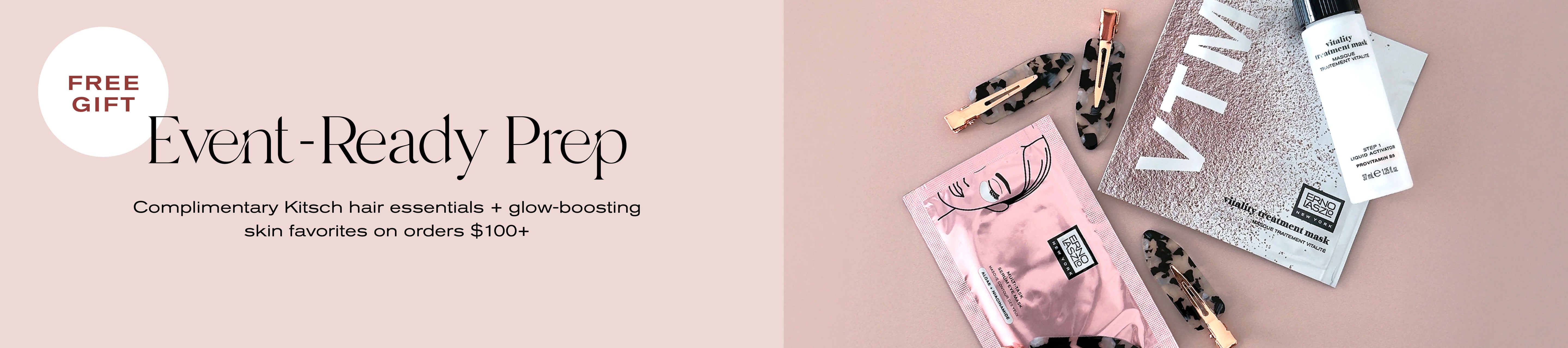 Free Gift
Event-Ready Prep
Complimentary Kitsch hair essentials + glow-boosting skin favorites on orders $100+