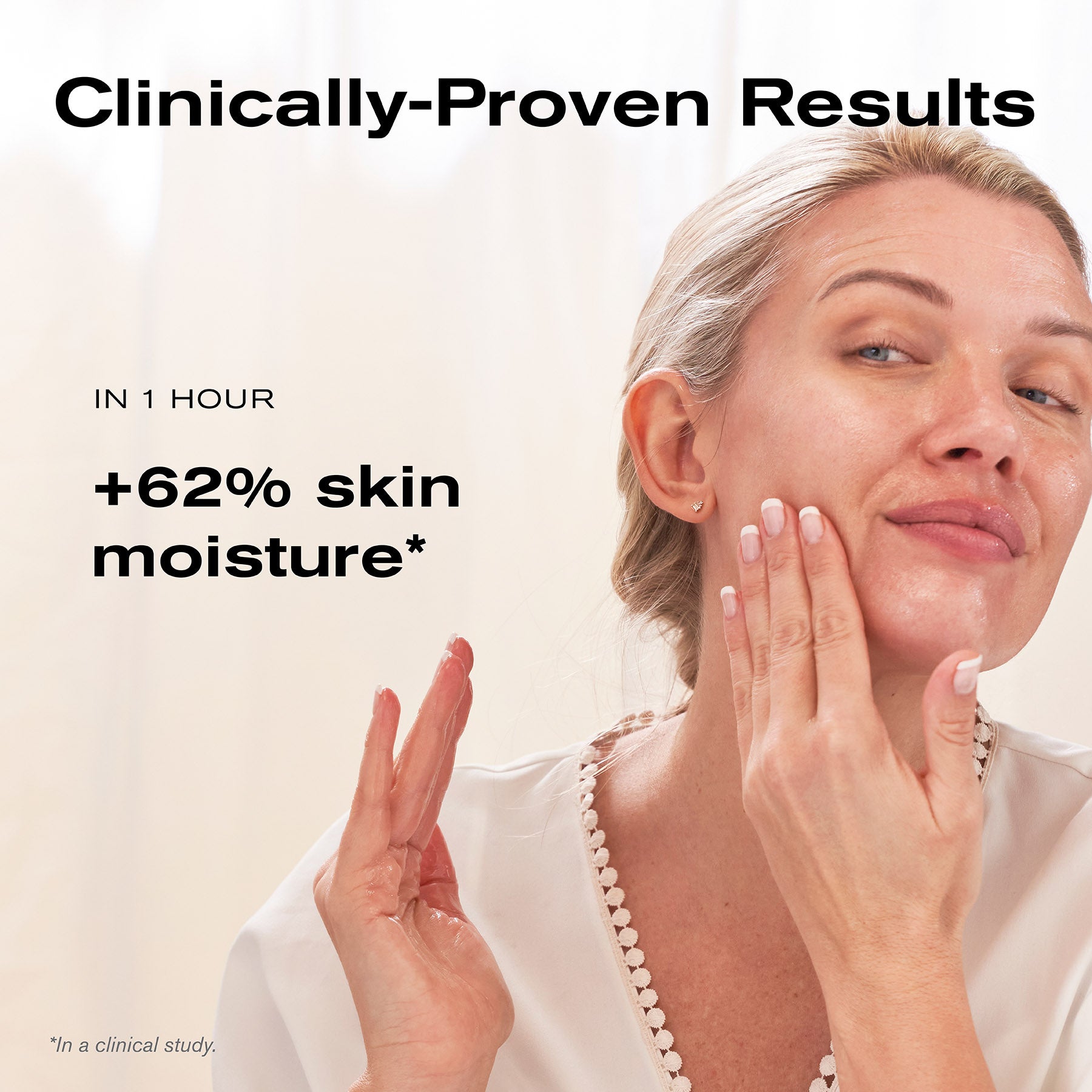 Clinically-Proven Results
In 1 hour + 62% skin moisture*
*In a clinical study.