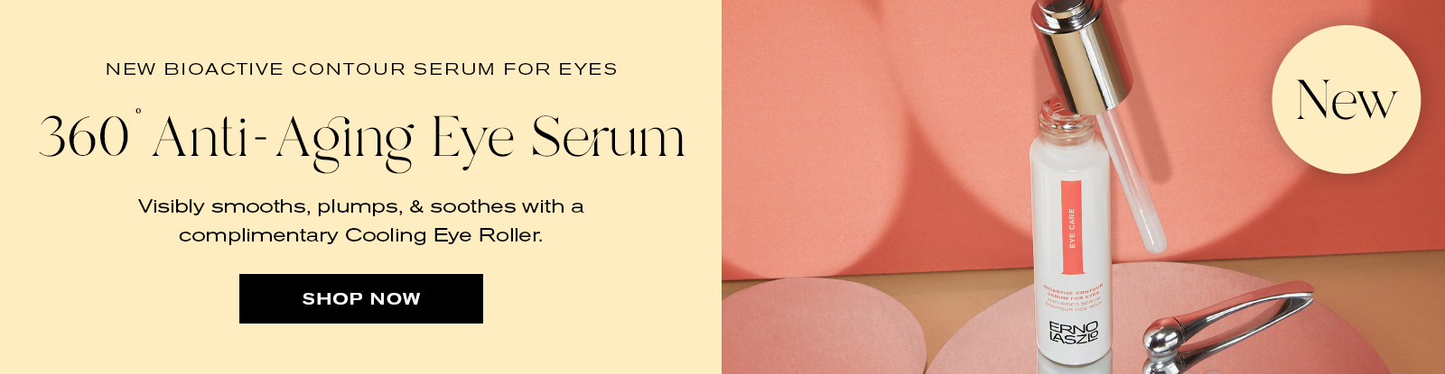 New Bioactive Contour Serum for Eyes
360 Anti-Aging Eye Serum
Visibly smooths, plumps, & soothes with a complimentary cooling eye roller. 
Shop Now