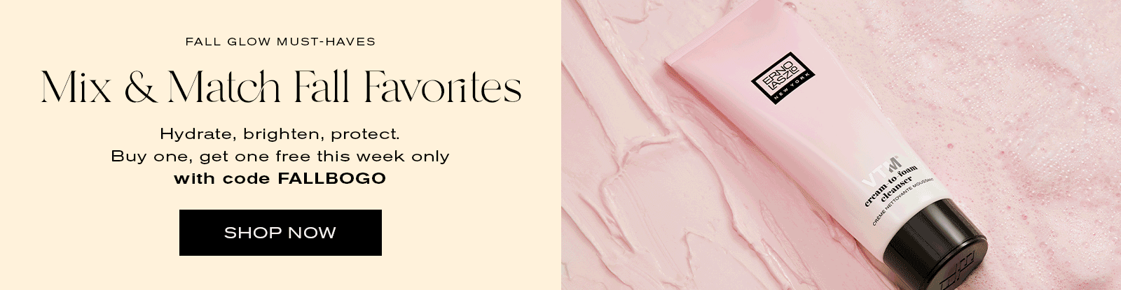 Fall Glow Must-Haves
Mix & Match Fall Favorites
Hydrate, brighten, protect.
Buy one, get one free this week only with code FALLBOGO
Shop Now