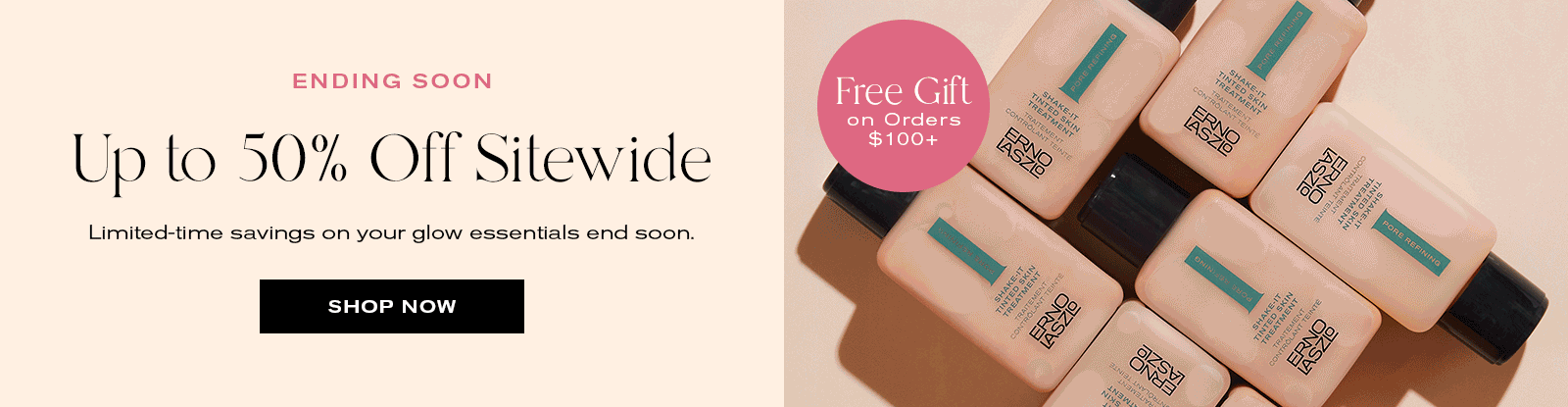 Ending Soon
Up to 50% Off Sitewide
Limited-time savings on your glow essentials end soon. 
Shop Now
Free Gift on Orders $100+