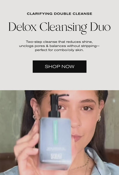 Clarifying Double Cleanse
Detox Cleansing Duo
Two-step cleanse that reduces shine, unclogs pores & balances without stripping - perfect for combo/oily skin.
Shop Now