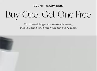 Event Ready Skin
Buy One, Get One Free
From weddings to weekends away, this is your skin-prep ritual for every plan.